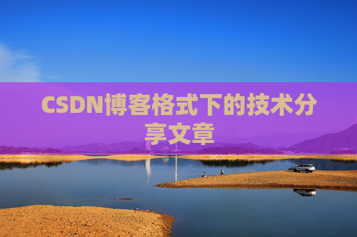 CSDN博客格式下的技术分享文章